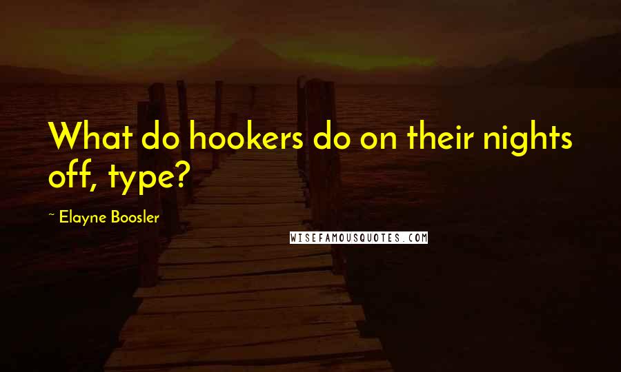 Elayne Boosler Quotes: What do hookers do on their nights off, type?