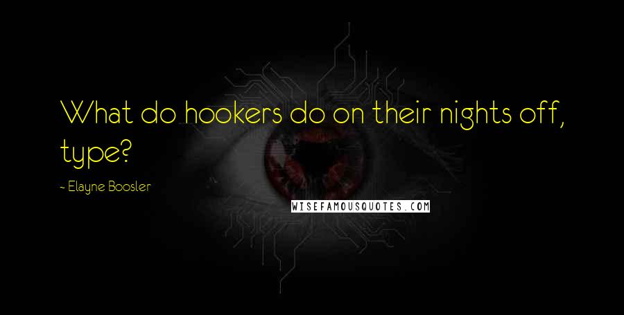 Elayne Boosler Quotes: What do hookers do on their nights off, type?