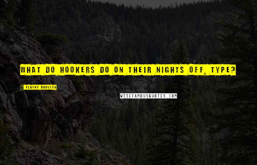 Elayne Boosler Quotes: What do hookers do on their nights off, type?