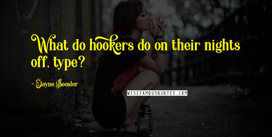 Elayne Boosler Quotes: What do hookers do on their nights off, type?
