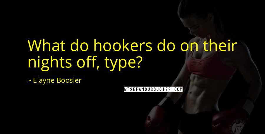 Elayne Boosler Quotes: What do hookers do on their nights off, type?