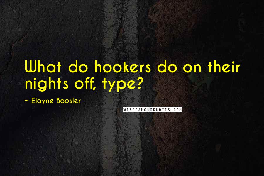 Elayne Boosler Quotes: What do hookers do on their nights off, type?