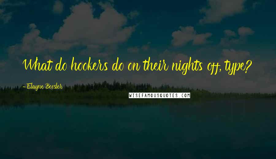 Elayne Boosler Quotes: What do hookers do on their nights off, type?