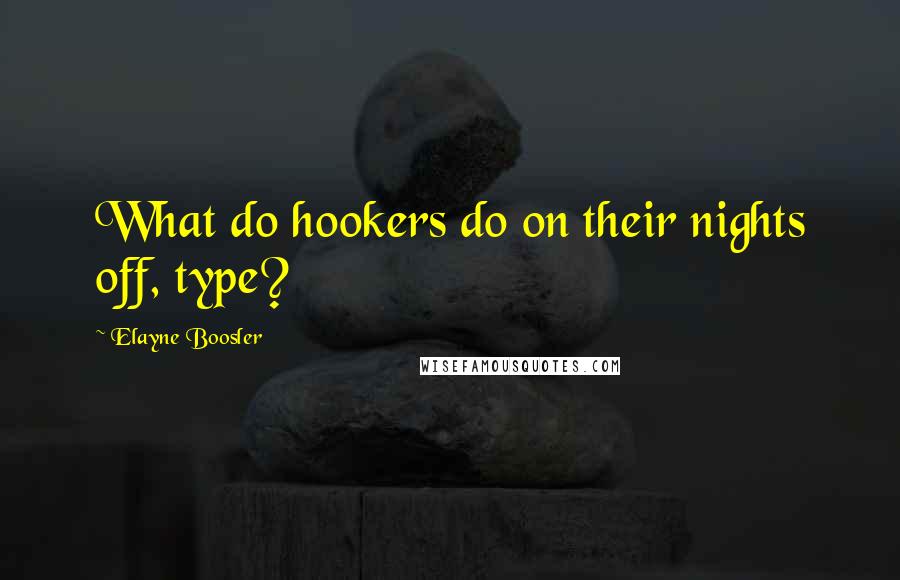 Elayne Boosler Quotes: What do hookers do on their nights off, type?