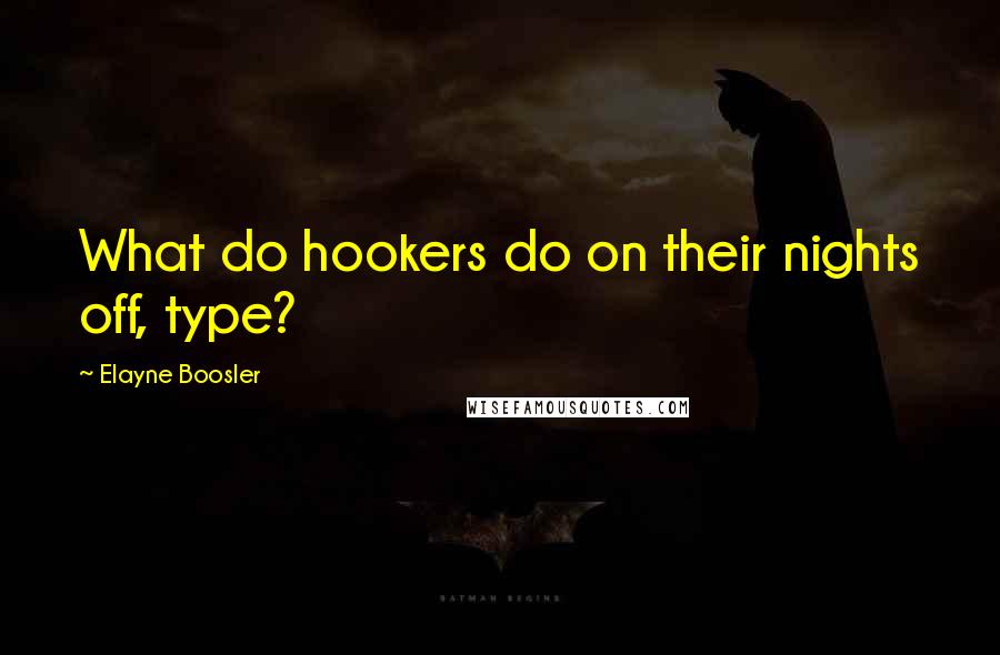 Elayne Boosler Quotes: What do hookers do on their nights off, type?