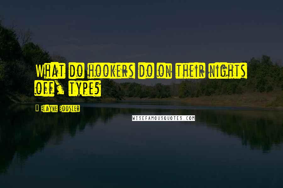 Elayne Boosler Quotes: What do hookers do on their nights off, type?