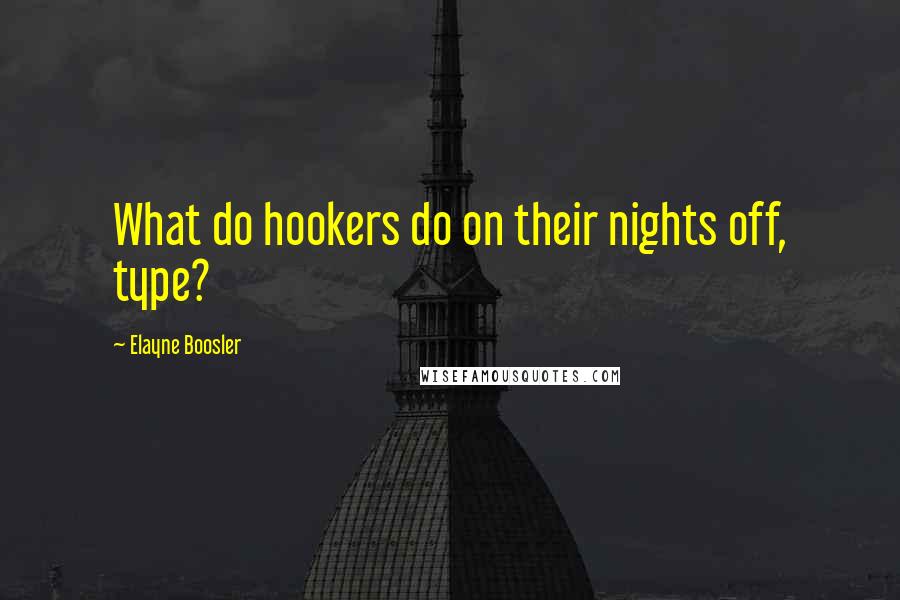 Elayne Boosler Quotes: What do hookers do on their nights off, type?