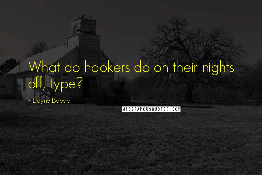 Elayne Boosler Quotes: What do hookers do on their nights off, type?