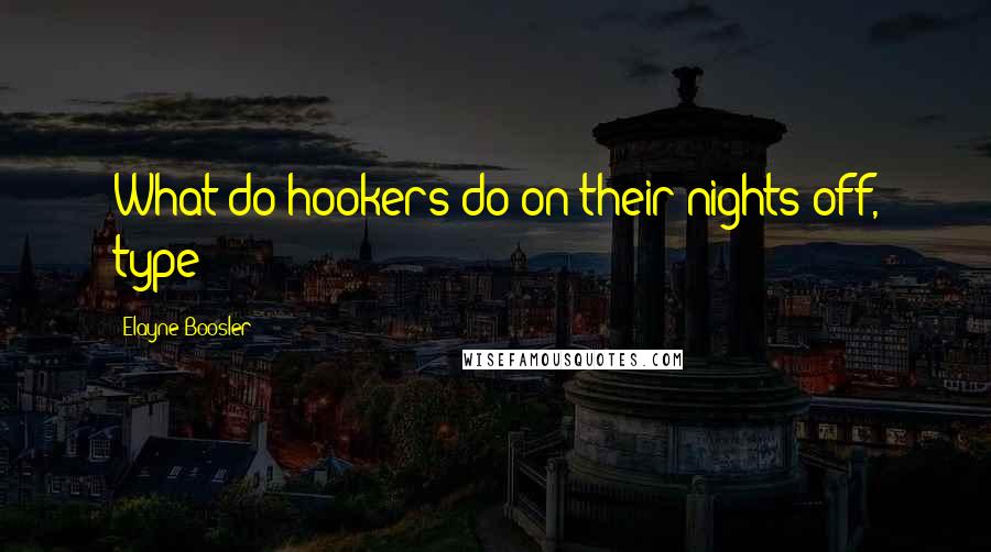 Elayne Boosler Quotes: What do hookers do on their nights off, type?