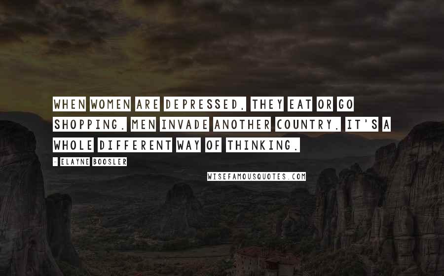 Elayne Boosler Quotes: When women are depressed, they eat or go shopping. Men invade another country. It's a whole different way of thinking.