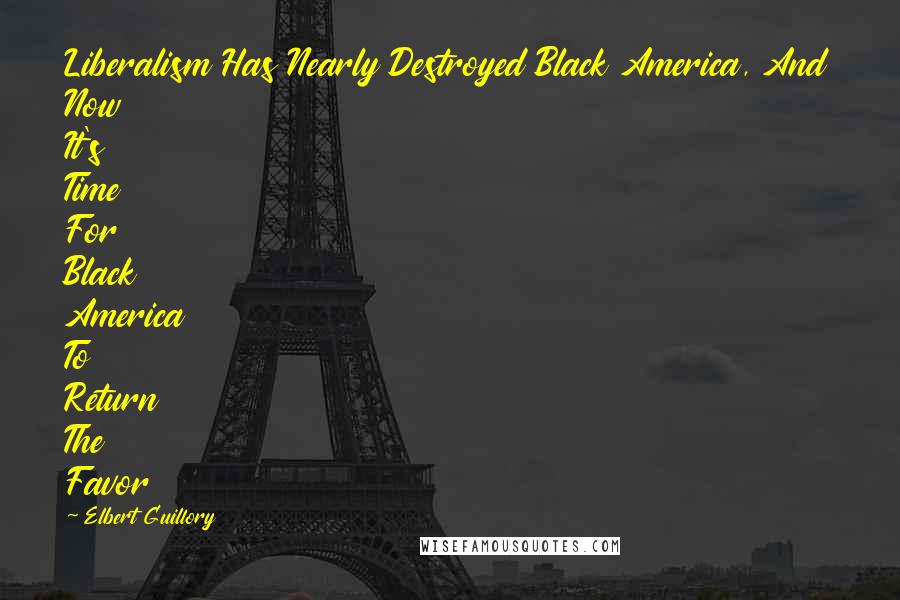 Elbert Guillory Quotes: Liberalism Has Nearly Destroyed Black America, And Now It's Time For Black America To Return The Favor
