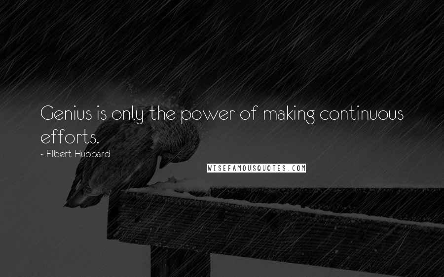 Elbert Hubbard Quotes: Genius is only the power of making continuous efforts.