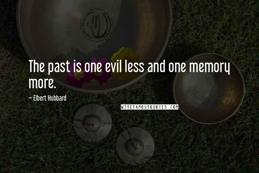 Elbert Hubbard Quotes: The past is one evil less and one memory more.