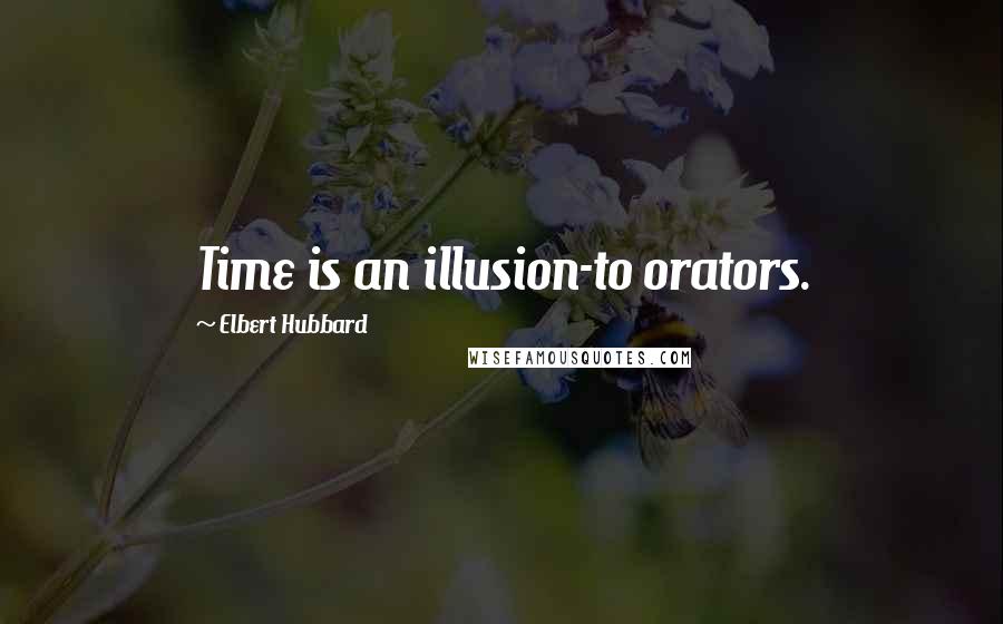 Elbert Hubbard Quotes: Time is an illusion-to orators.