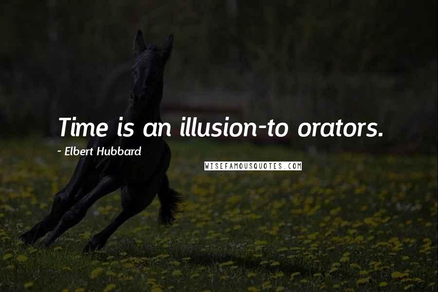 Elbert Hubbard Quotes: Time is an illusion-to orators.