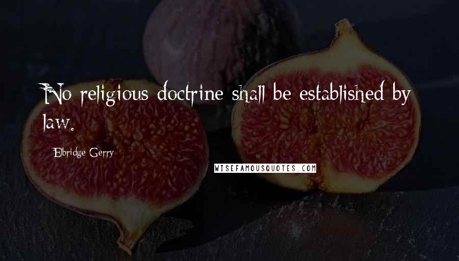 Elbridge Gerry Quotes: No religious doctrine shall be established by law.