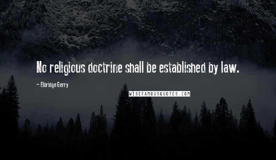 Elbridge Gerry Quotes: No religious doctrine shall be established by law.