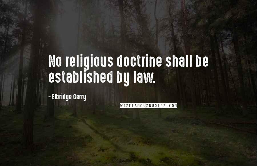 Elbridge Gerry Quotes: No religious doctrine shall be established by law.