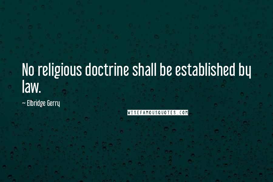 Elbridge Gerry Quotes: No religious doctrine shall be established by law.