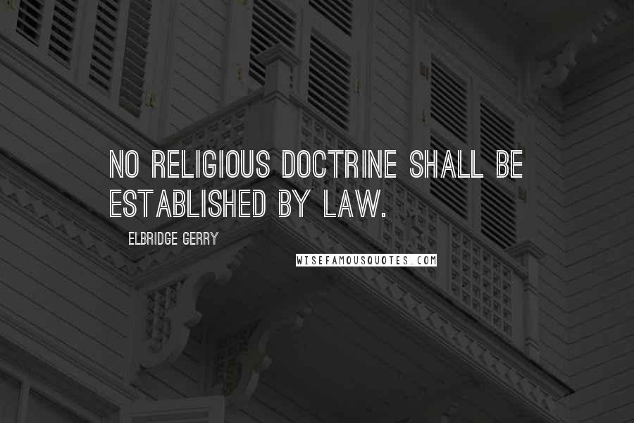 Elbridge Gerry Quotes: No religious doctrine shall be established by law.