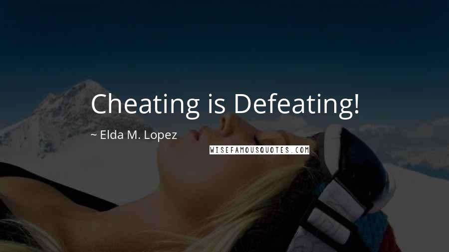 Elda M. Lopez Quotes: Cheating is Defeating!