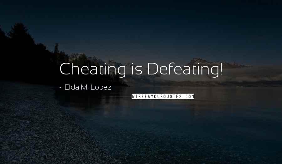 Elda M. Lopez Quotes: Cheating is Defeating!