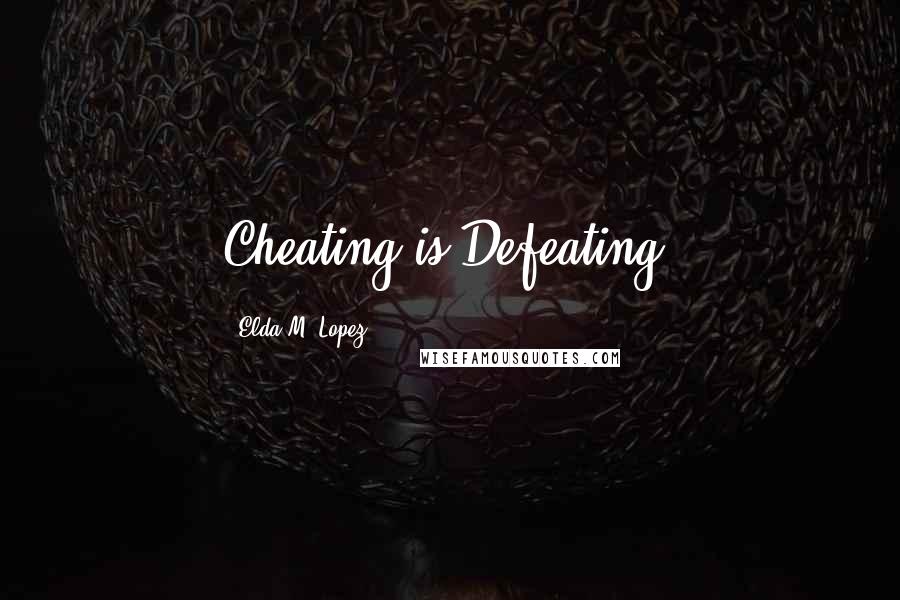 Elda M. Lopez Quotes: Cheating is Defeating!