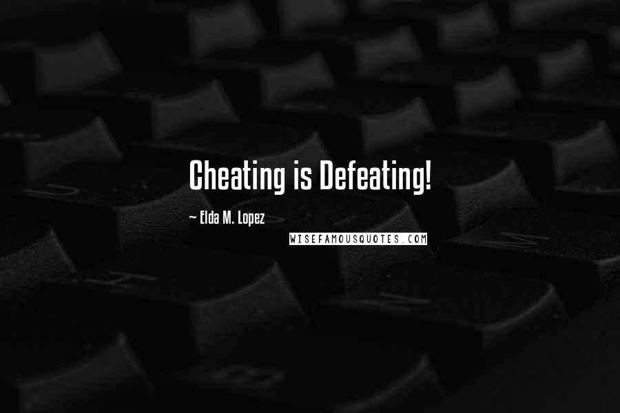 Elda M. Lopez Quotes: Cheating is Defeating!