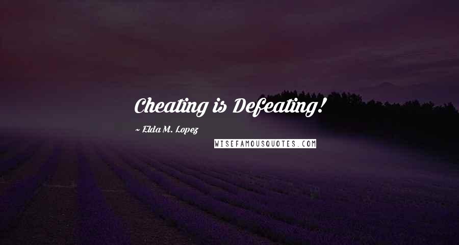 Elda M. Lopez Quotes: Cheating is Defeating!