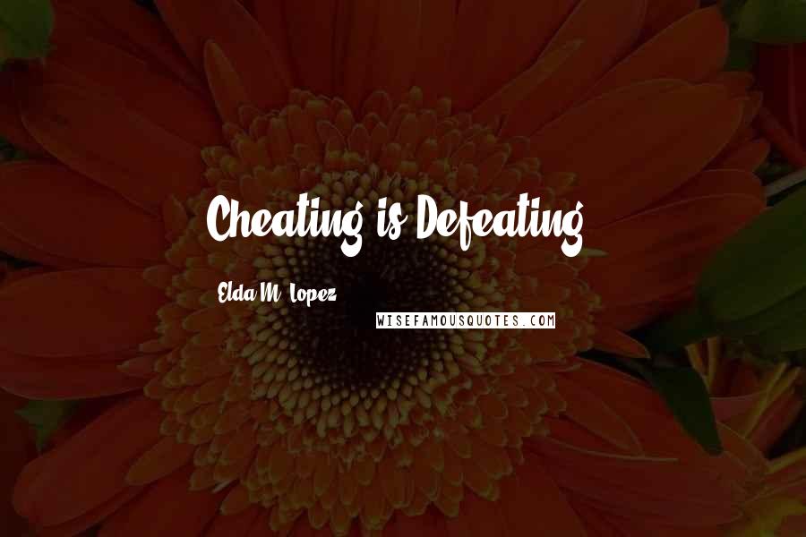 Elda M. Lopez Quotes: Cheating is Defeating!