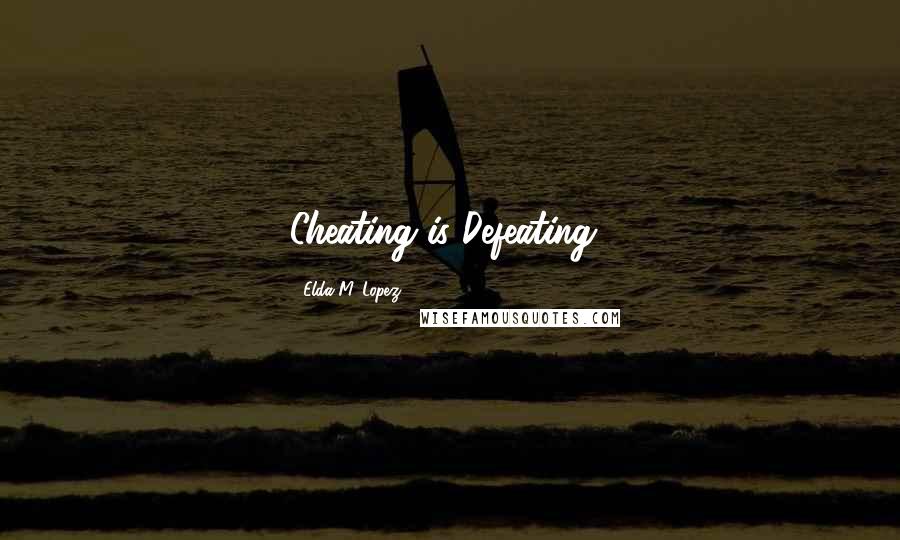 Elda M. Lopez Quotes: Cheating is Defeating!