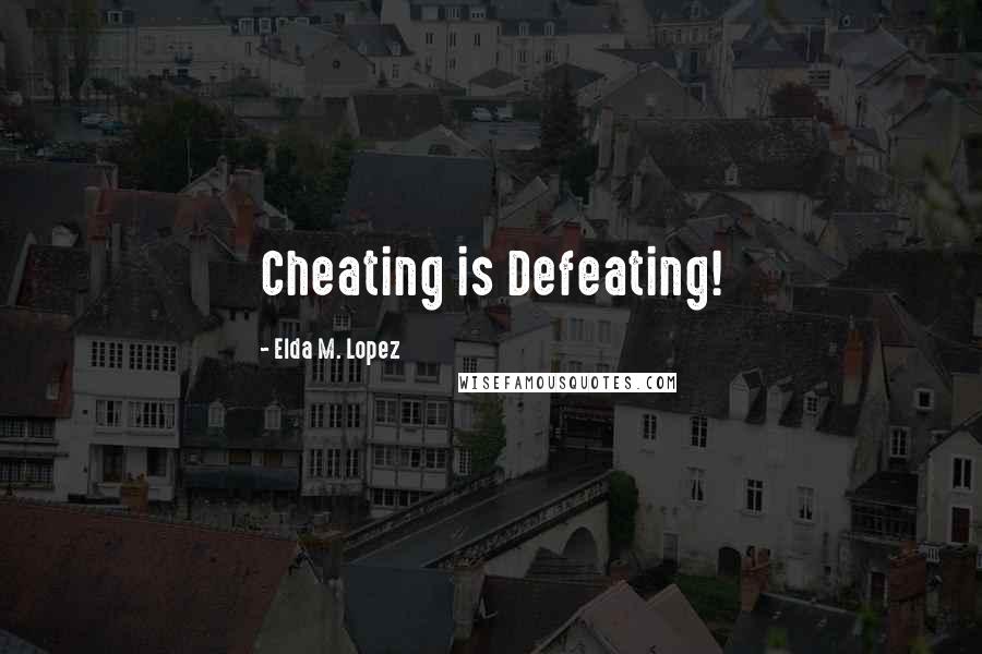 Elda M. Lopez Quotes: Cheating is Defeating!