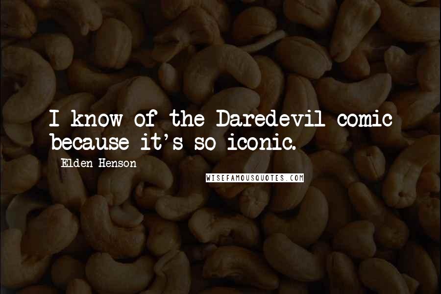 Elden Henson Quotes: I know of the Daredevil comic because it's so iconic.