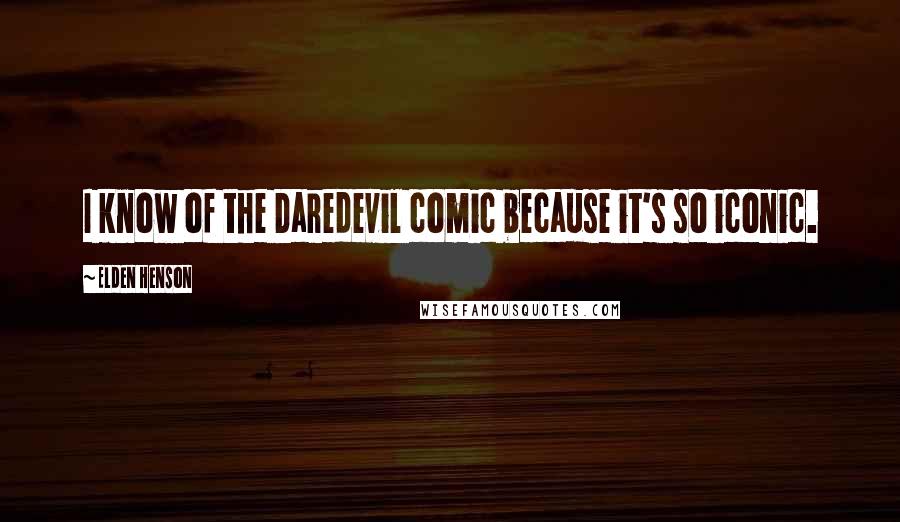 Elden Henson Quotes: I know of the Daredevil comic because it's so iconic.