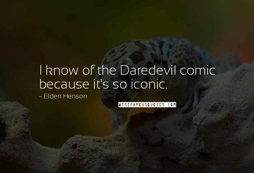 Elden Henson Quotes: I know of the Daredevil comic because it's so iconic.