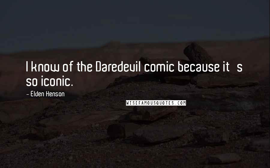 Elden Henson Quotes: I know of the Daredevil comic because it's so iconic.