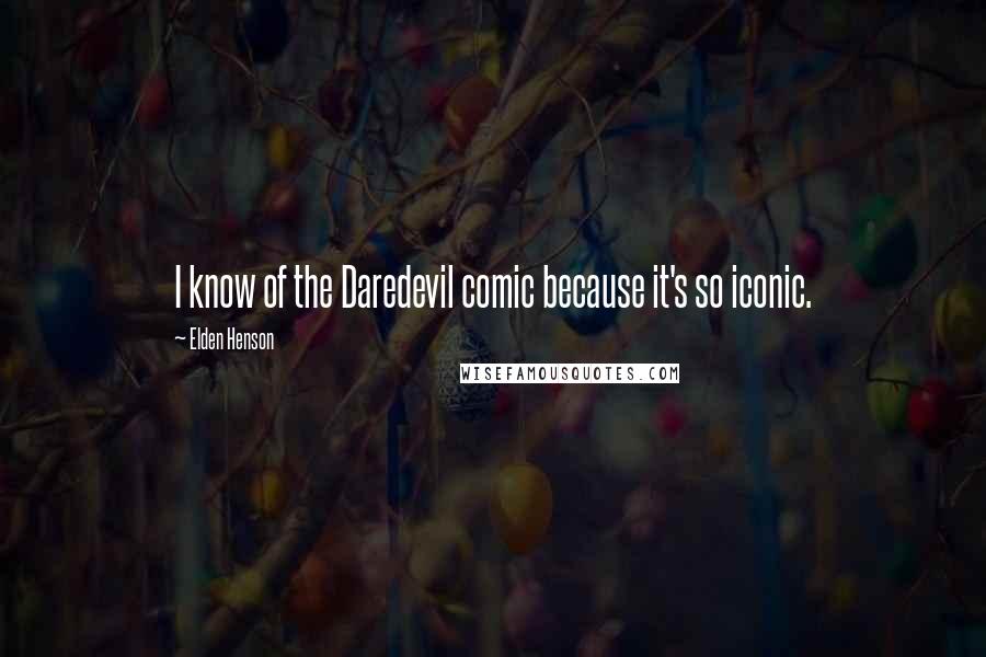 Elden Henson Quotes: I know of the Daredevil comic because it's so iconic.