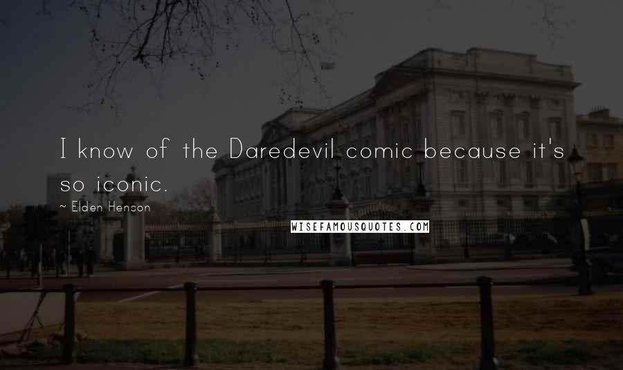 Elden Henson Quotes: I know of the Daredevil comic because it's so iconic.