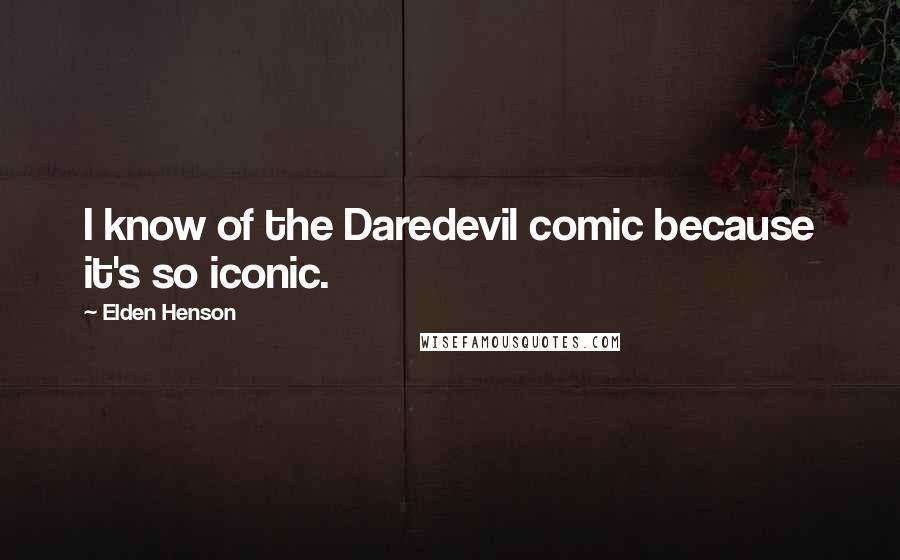 Elden Henson Quotes: I know of the Daredevil comic because it's so iconic.