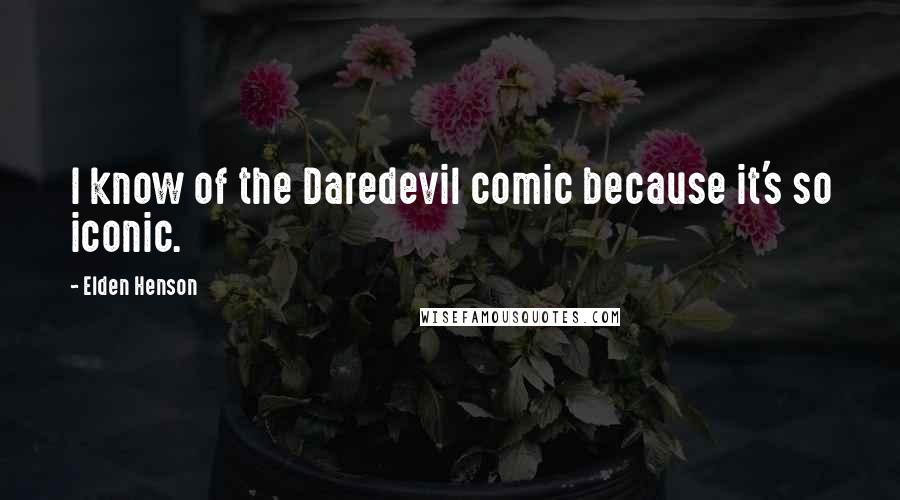 Elden Henson Quotes: I know of the Daredevil comic because it's so iconic.