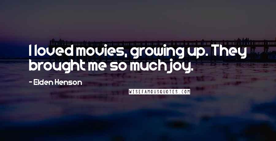 Elden Henson Quotes: I loved movies, growing up. They brought me so much joy.