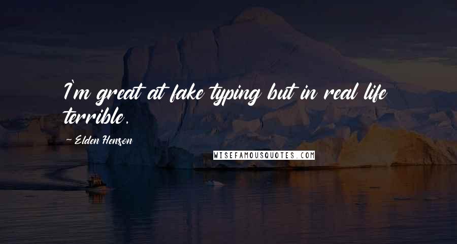 Elden Henson Quotes: I'm great at fake typing but in real life terrible.