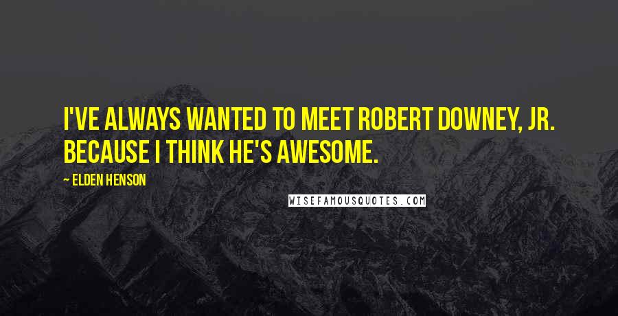 Elden Henson Quotes: I've always wanted to meet Robert Downey, Jr. because I think he's awesome.
