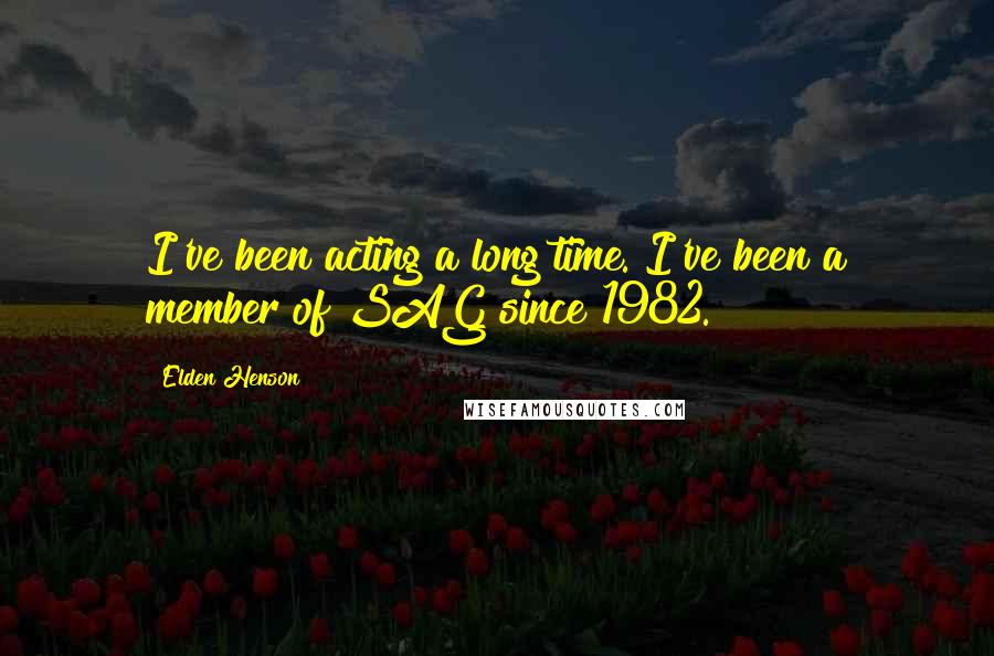 Elden Henson Quotes: I've been acting a long time. I've been a member of SAG since 1982.