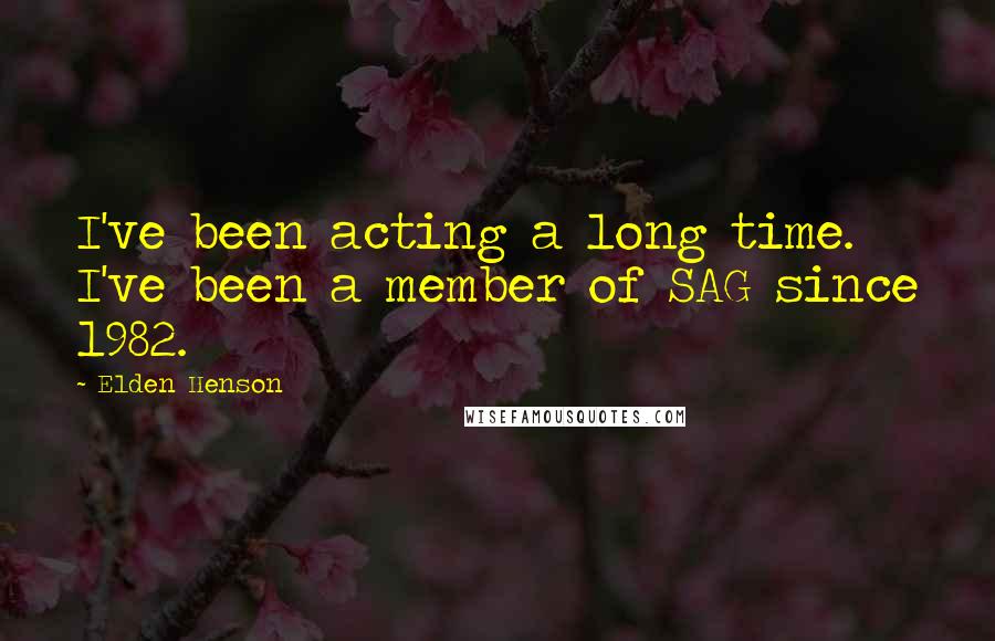 Elden Henson Quotes: I've been acting a long time. I've been a member of SAG since 1982.