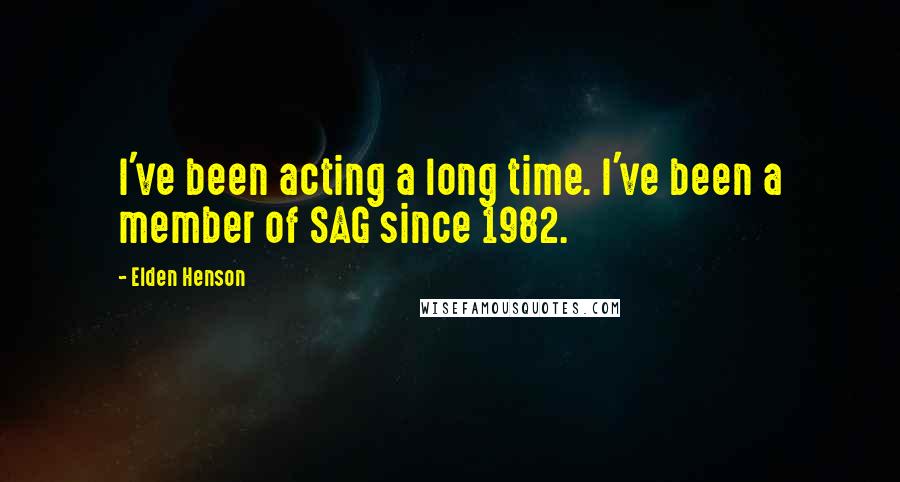 Elden Henson Quotes: I've been acting a long time. I've been a member of SAG since 1982.