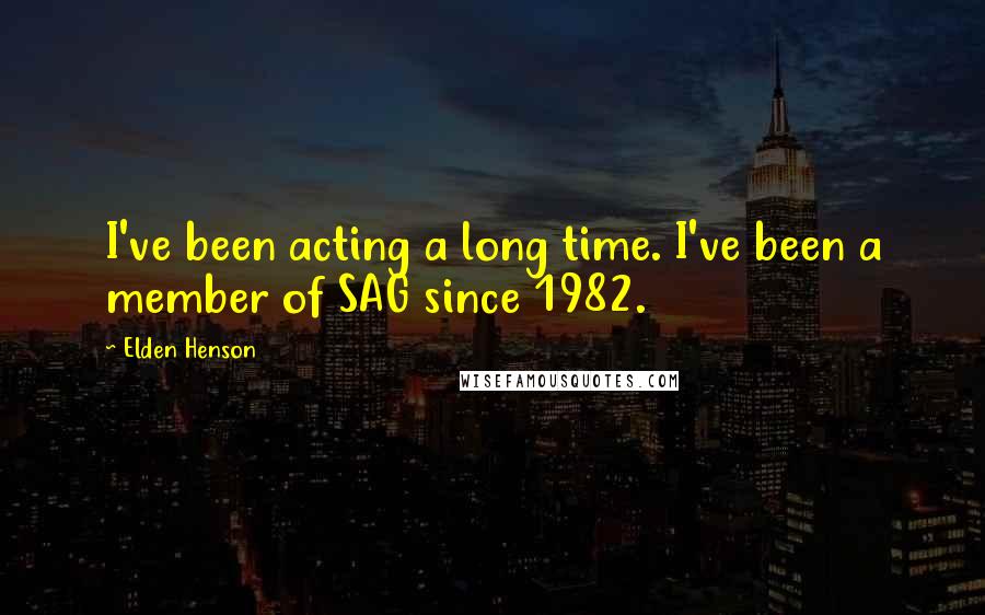 Elden Henson Quotes: I've been acting a long time. I've been a member of SAG since 1982.
