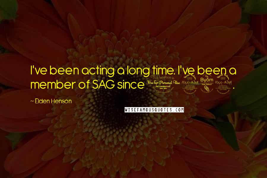 Elden Henson Quotes: I've been acting a long time. I've been a member of SAG since 1982.