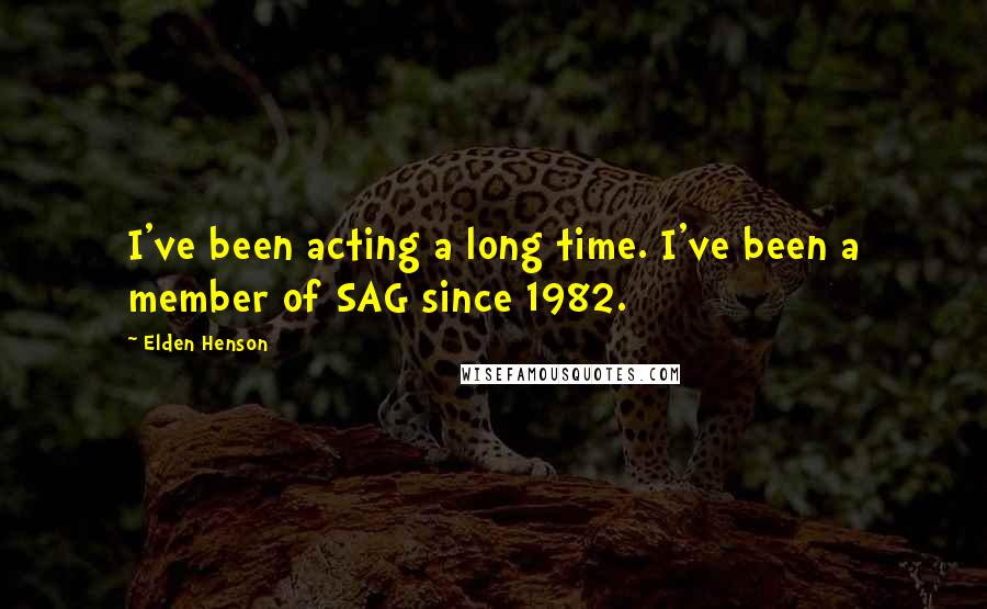 Elden Henson Quotes: I've been acting a long time. I've been a member of SAG since 1982.