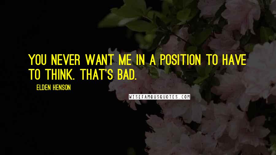 Elden Henson Quotes: You never want me in a position to have to think. That's bad.